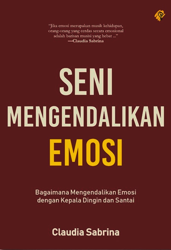 Seni Mengendalikan Emosi: Bagaimana mengendalikan Emosi Dengan Kepala Dingin
